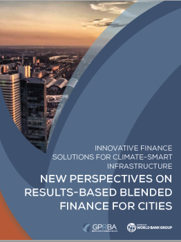 New Perspectives on Results-Based Blended Finance for Cities: Innovative Finance Solutions for Climate-Smart Infrastructure GPRBA
